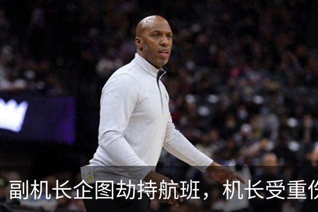 副机长企图劫持航班，机长受重伤紧急求救